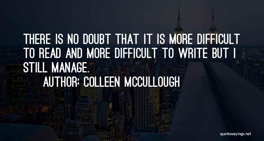 Colleen McCullough Quotes: There Is No Doubt That It Is More Difficult To Read And More Difficult To Write But I Still Manage.