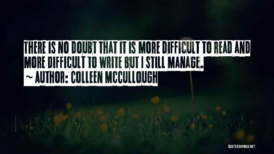 Colleen McCullough Quotes: There Is No Doubt That It Is More Difficult To Read And More Difficult To Write But I Still Manage.