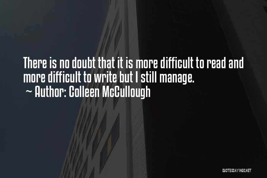 Colleen McCullough Quotes: There Is No Doubt That It Is More Difficult To Read And More Difficult To Write But I Still Manage.