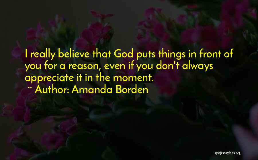 Amanda Borden Quotes: I Really Believe That God Puts Things In Front Of You For A Reason, Even If You Don't Always Appreciate