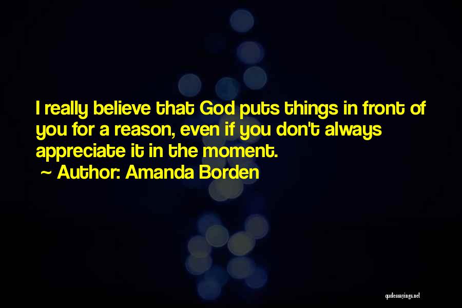 Amanda Borden Quotes: I Really Believe That God Puts Things In Front Of You For A Reason, Even If You Don't Always Appreciate