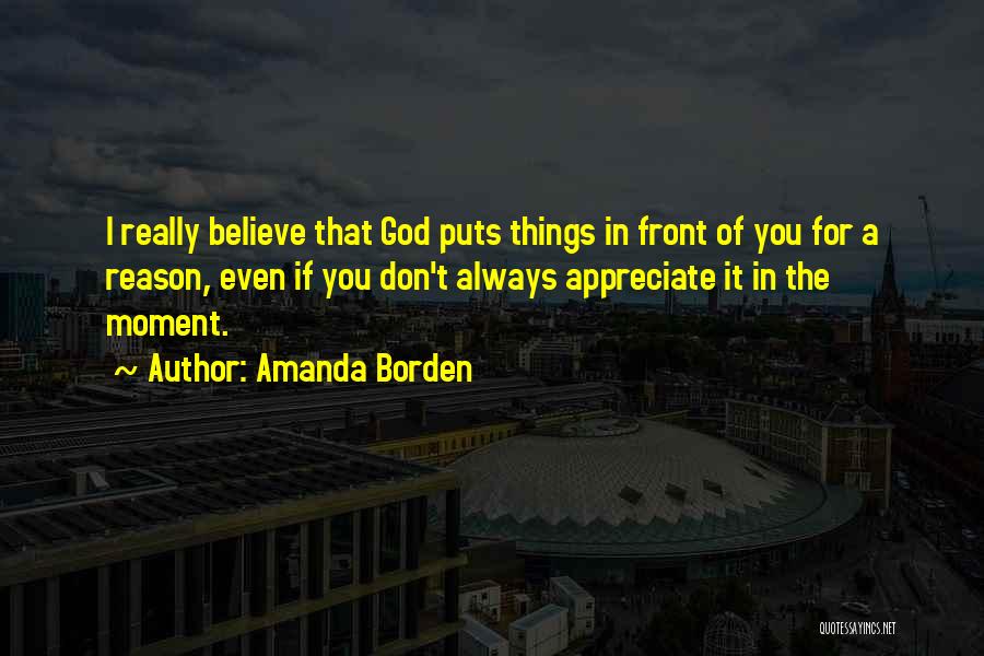 Amanda Borden Quotes: I Really Believe That God Puts Things In Front Of You For A Reason, Even If You Don't Always Appreciate