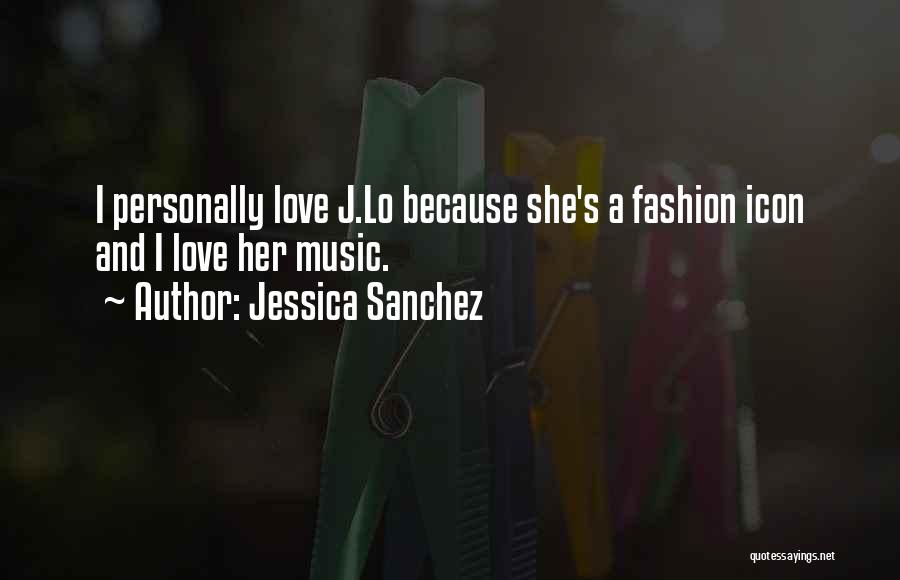 Jessica Sanchez Quotes: I Personally Love J.lo Because She's A Fashion Icon And I Love Her Music.