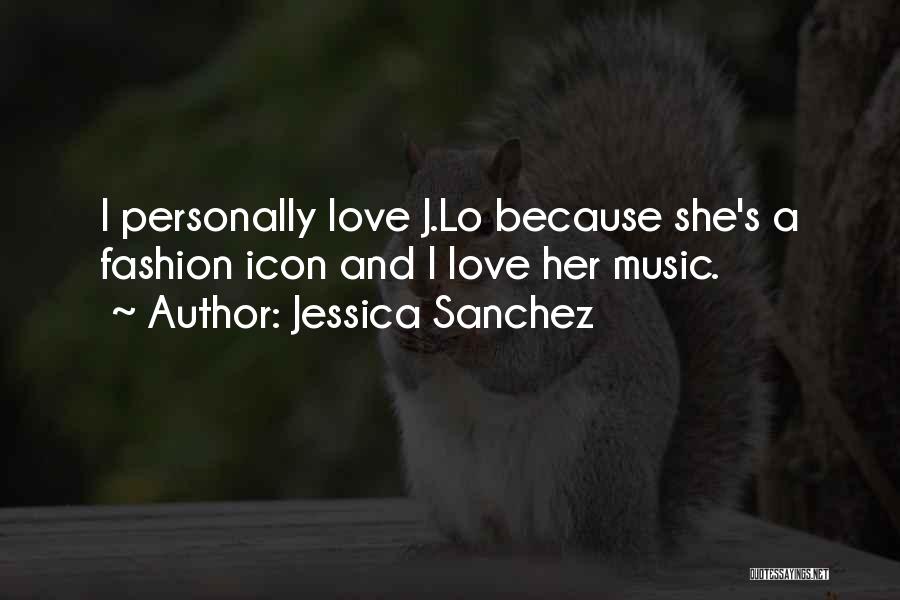 Jessica Sanchez Quotes: I Personally Love J.lo Because She's A Fashion Icon And I Love Her Music.