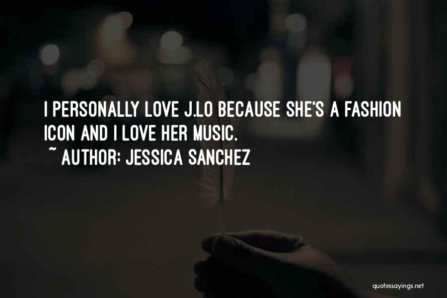 Jessica Sanchez Quotes: I Personally Love J.lo Because She's A Fashion Icon And I Love Her Music.