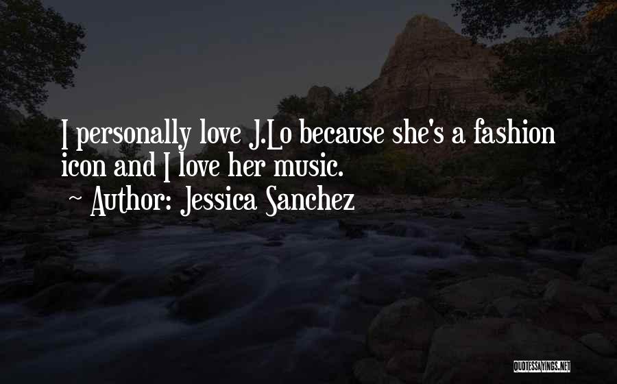 Jessica Sanchez Quotes: I Personally Love J.lo Because She's A Fashion Icon And I Love Her Music.