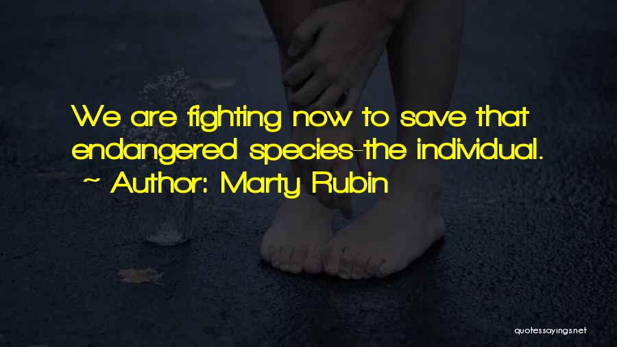 Marty Rubin Quotes: We Are Fighting Now To Save That Endangered Species-the Individual.