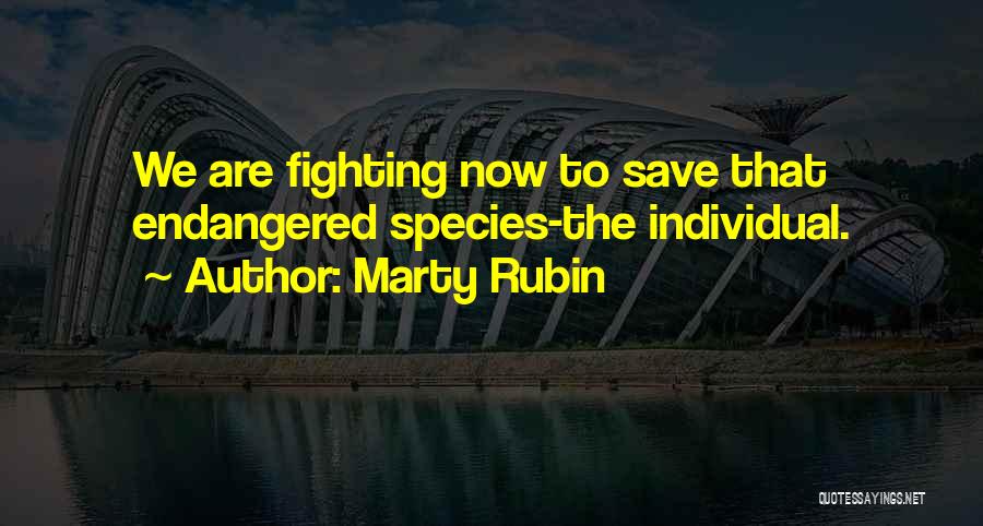 Marty Rubin Quotes: We Are Fighting Now To Save That Endangered Species-the Individual.