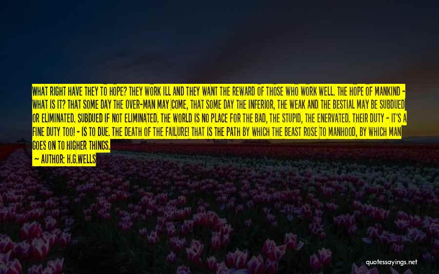 H.G.Wells Quotes: What Right Have They To Hope? They Work Ill And They Want The Reward Of Those Who Work Well. The