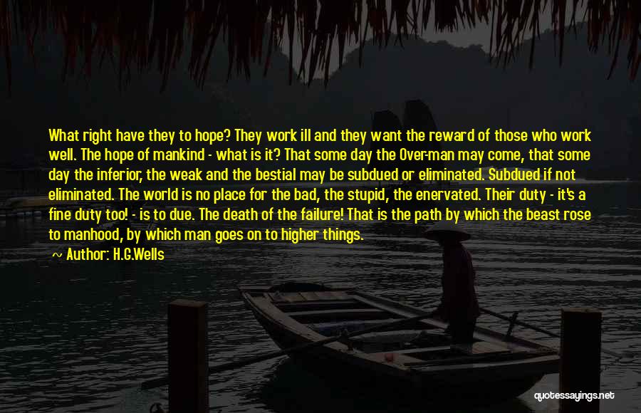 H.G.Wells Quotes: What Right Have They To Hope? They Work Ill And They Want The Reward Of Those Who Work Well. The