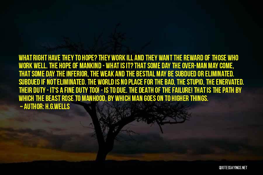 H.G.Wells Quotes: What Right Have They To Hope? They Work Ill And They Want The Reward Of Those Who Work Well. The