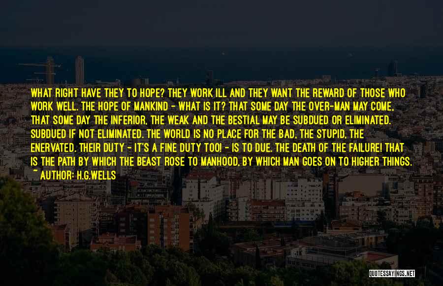 H.G.Wells Quotes: What Right Have They To Hope? They Work Ill And They Want The Reward Of Those Who Work Well. The