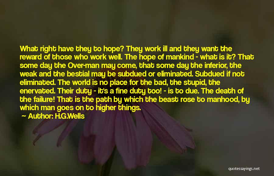 H.G.Wells Quotes: What Right Have They To Hope? They Work Ill And They Want The Reward Of Those Who Work Well. The