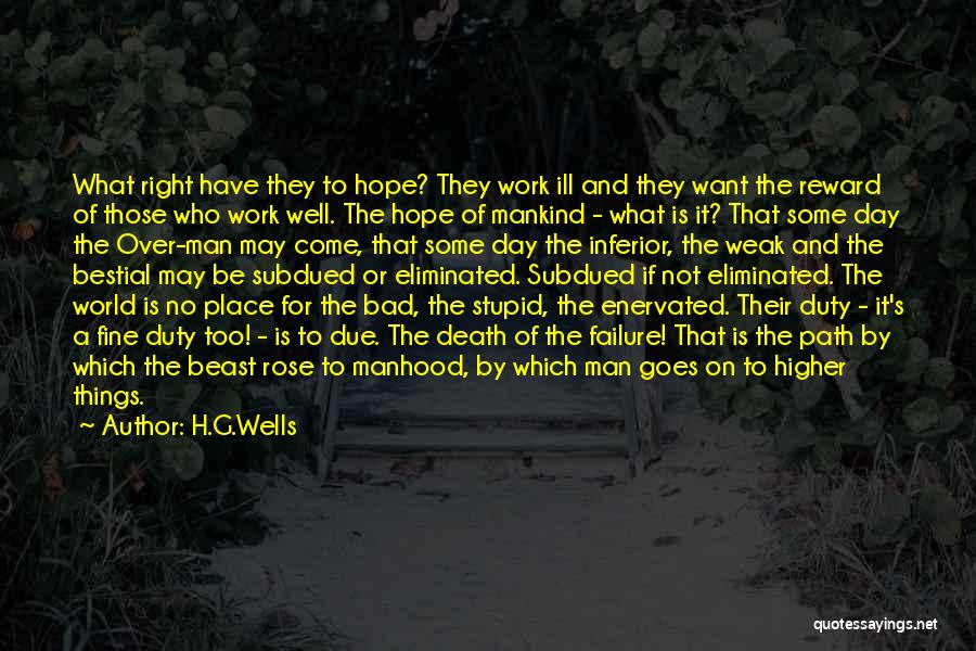 H.G.Wells Quotes: What Right Have They To Hope? They Work Ill And They Want The Reward Of Those Who Work Well. The