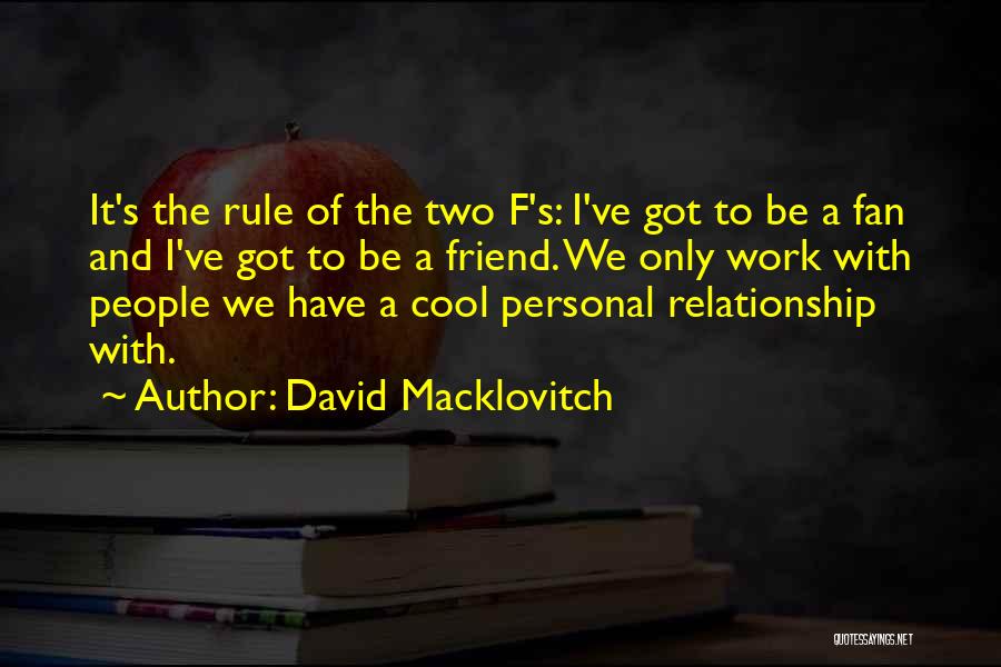 David Macklovitch Quotes: It's The Rule Of The Two F's: I've Got To Be A Fan And I've Got To Be A Friend.