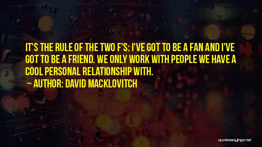 David Macklovitch Quotes: It's The Rule Of The Two F's: I've Got To Be A Fan And I've Got To Be A Friend.