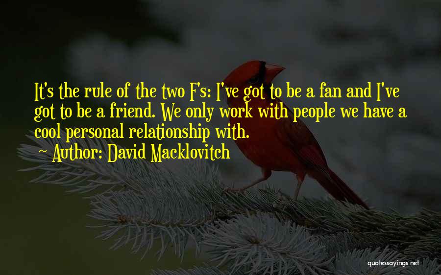 David Macklovitch Quotes: It's The Rule Of The Two F's: I've Got To Be A Fan And I've Got To Be A Friend.