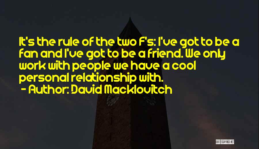 David Macklovitch Quotes: It's The Rule Of The Two F's: I've Got To Be A Fan And I've Got To Be A Friend.