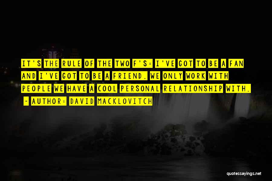 David Macklovitch Quotes: It's The Rule Of The Two F's: I've Got To Be A Fan And I've Got To Be A Friend.