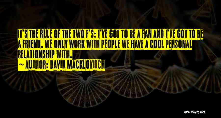 David Macklovitch Quotes: It's The Rule Of The Two F's: I've Got To Be A Fan And I've Got To Be A Friend.