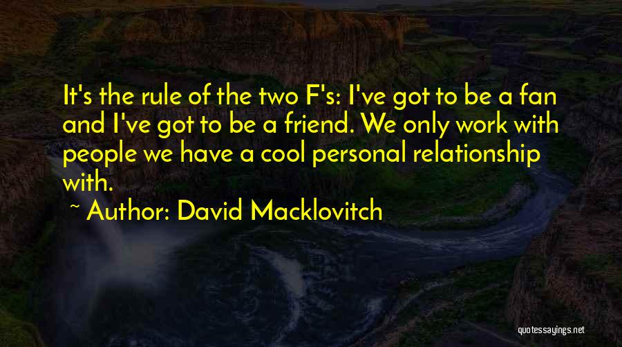 David Macklovitch Quotes: It's The Rule Of The Two F's: I've Got To Be A Fan And I've Got To Be A Friend.