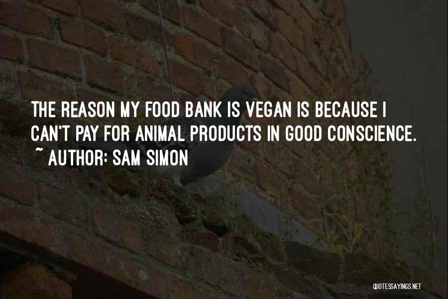 Sam Simon Quotes: The Reason My Food Bank Is Vegan Is Because I Can't Pay For Animal Products In Good Conscience.