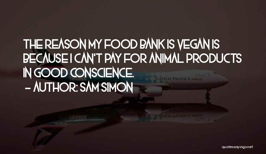 Sam Simon Quotes: The Reason My Food Bank Is Vegan Is Because I Can't Pay For Animal Products In Good Conscience.