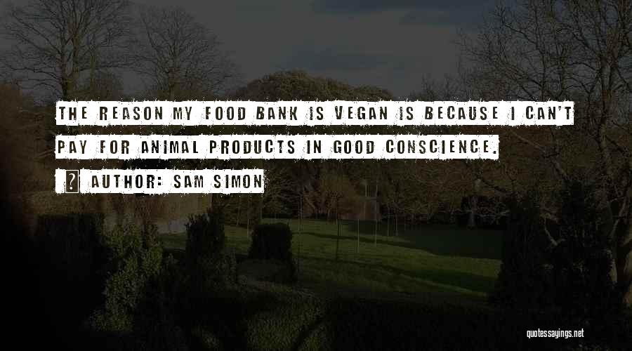 Sam Simon Quotes: The Reason My Food Bank Is Vegan Is Because I Can't Pay For Animal Products In Good Conscience.