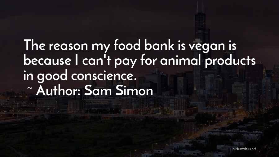 Sam Simon Quotes: The Reason My Food Bank Is Vegan Is Because I Can't Pay For Animal Products In Good Conscience.