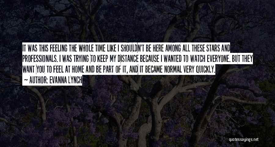 Evanna Lynch Quotes: It Was This Feeling The Whole Time Like I Shouldn't Be Here Among All These Stars And Professionals. I Was