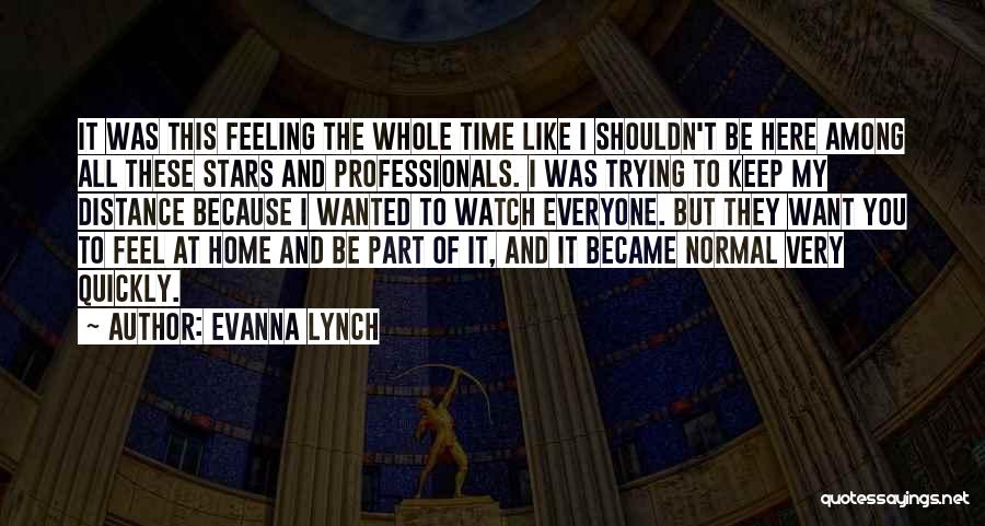 Evanna Lynch Quotes: It Was This Feeling The Whole Time Like I Shouldn't Be Here Among All These Stars And Professionals. I Was