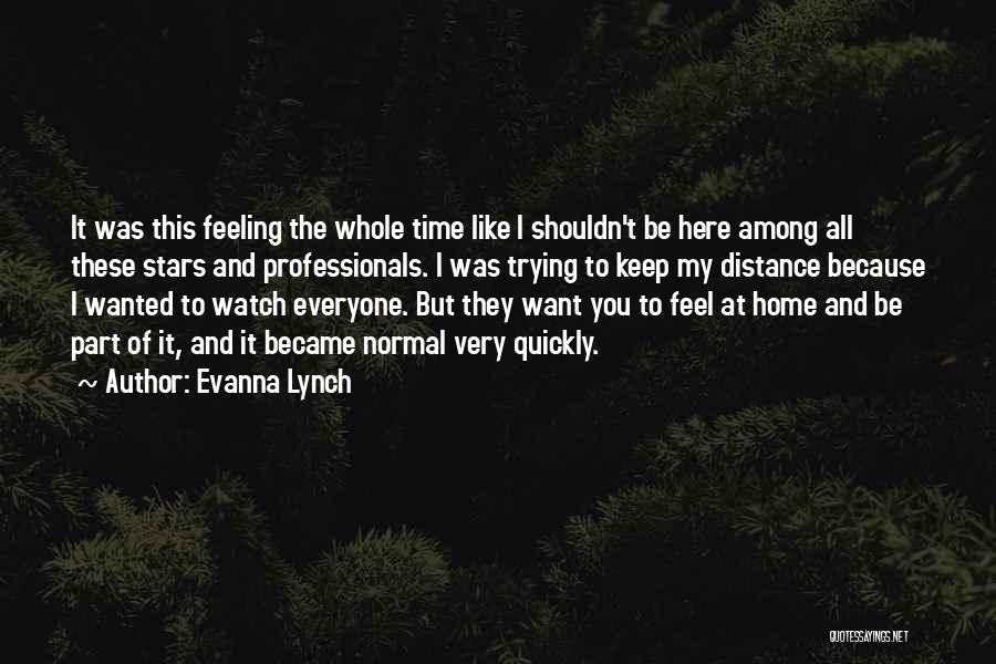 Evanna Lynch Quotes: It Was This Feeling The Whole Time Like I Shouldn't Be Here Among All These Stars And Professionals. I Was