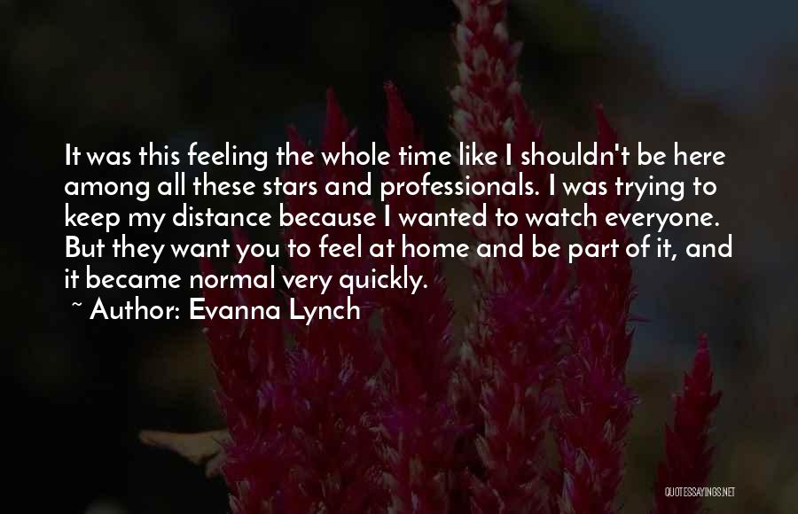 Evanna Lynch Quotes: It Was This Feeling The Whole Time Like I Shouldn't Be Here Among All These Stars And Professionals. I Was