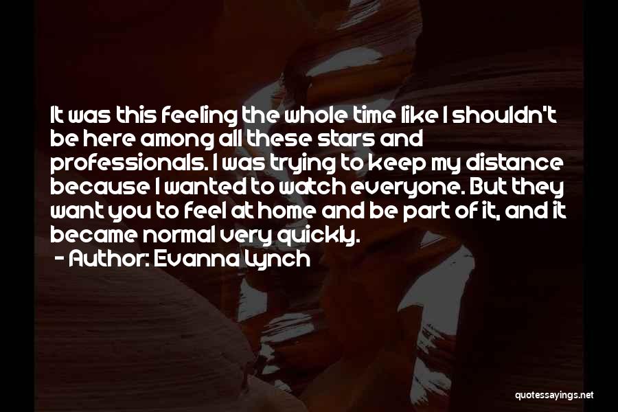 Evanna Lynch Quotes: It Was This Feeling The Whole Time Like I Shouldn't Be Here Among All These Stars And Professionals. I Was