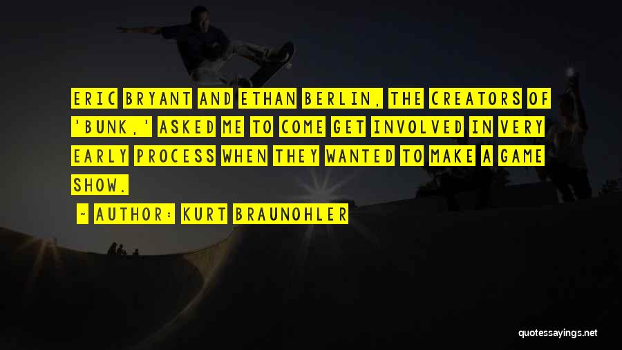 Kurt Braunohler Quotes: Eric Bryant And Ethan Berlin, The Creators Of 'bunk,' Asked Me To Come Get Involved In Very Early Process When