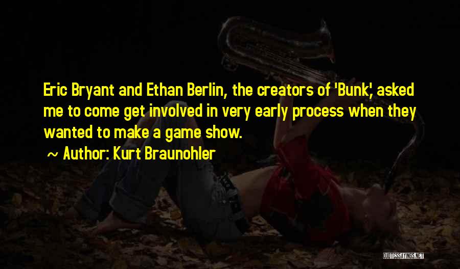 Kurt Braunohler Quotes: Eric Bryant And Ethan Berlin, The Creators Of 'bunk,' Asked Me To Come Get Involved In Very Early Process When