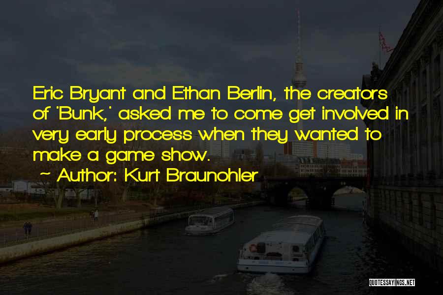 Kurt Braunohler Quotes: Eric Bryant And Ethan Berlin, The Creators Of 'bunk,' Asked Me To Come Get Involved In Very Early Process When