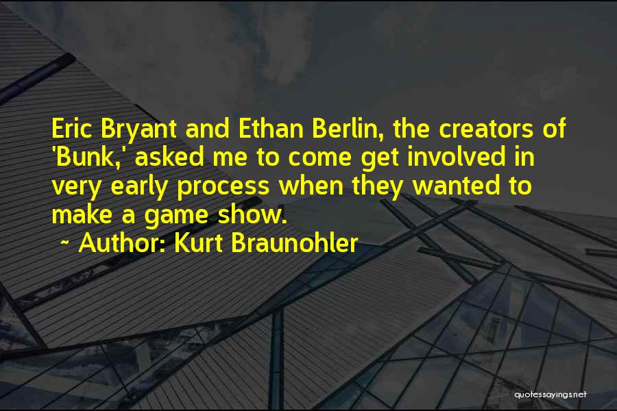 Kurt Braunohler Quotes: Eric Bryant And Ethan Berlin, The Creators Of 'bunk,' Asked Me To Come Get Involved In Very Early Process When