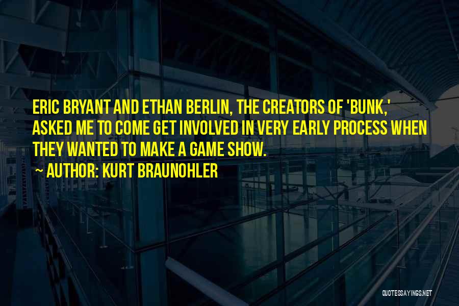 Kurt Braunohler Quotes: Eric Bryant And Ethan Berlin, The Creators Of 'bunk,' Asked Me To Come Get Involved In Very Early Process When