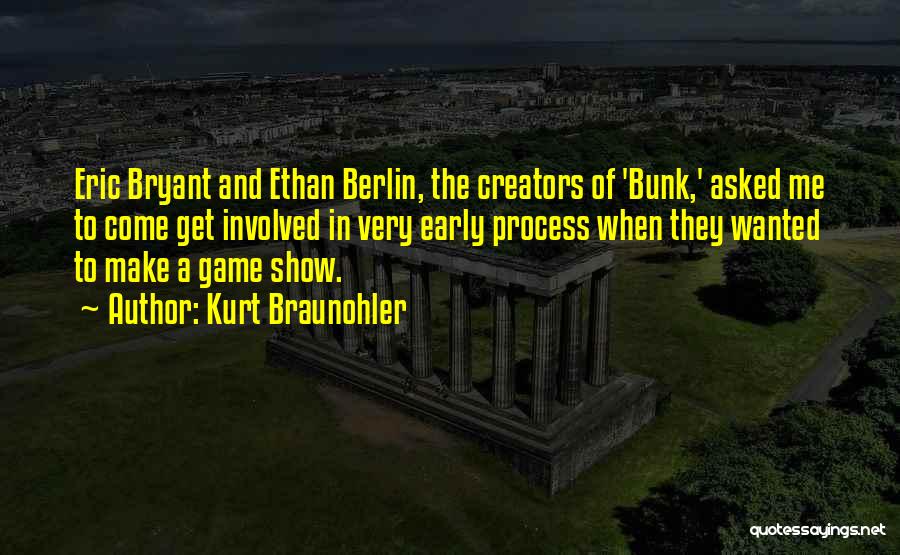 Kurt Braunohler Quotes: Eric Bryant And Ethan Berlin, The Creators Of 'bunk,' Asked Me To Come Get Involved In Very Early Process When