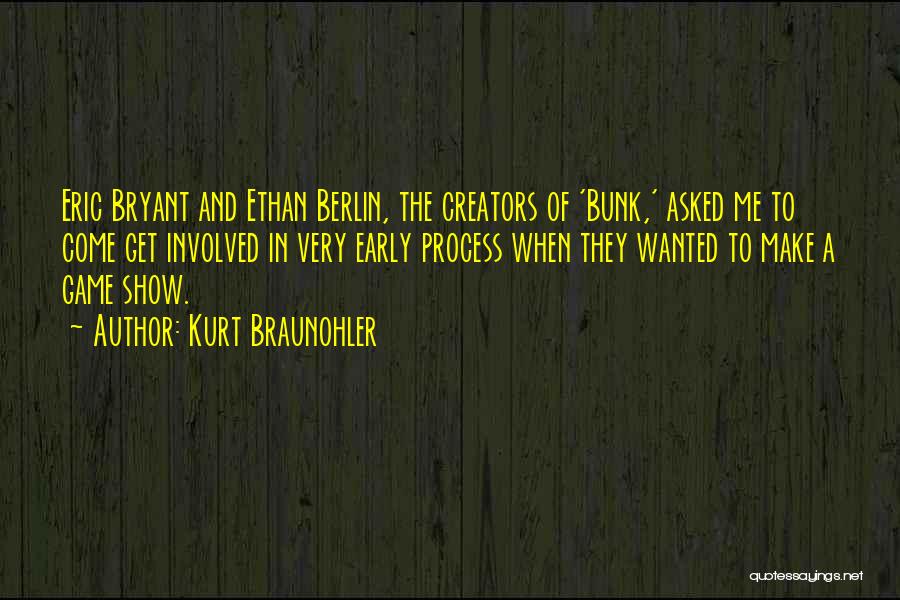 Kurt Braunohler Quotes: Eric Bryant And Ethan Berlin, The Creators Of 'bunk,' Asked Me To Come Get Involved In Very Early Process When