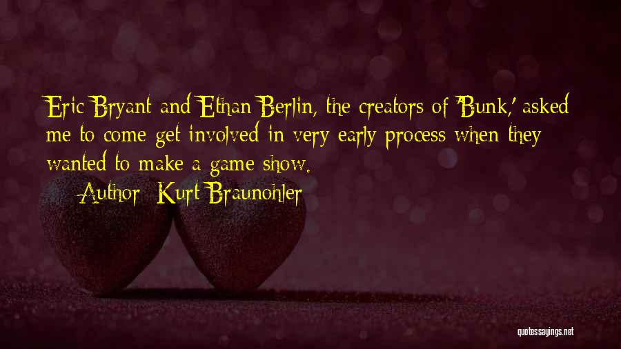 Kurt Braunohler Quotes: Eric Bryant And Ethan Berlin, The Creators Of 'bunk,' Asked Me To Come Get Involved In Very Early Process When