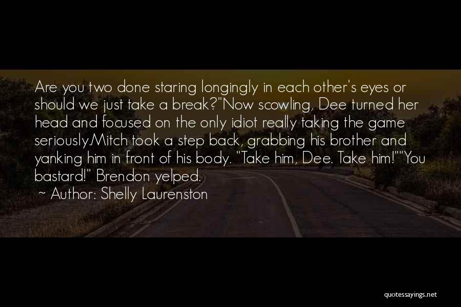 Shelly Laurenston Quotes: Are You Two Done Staring Longingly In Each Other's Eyes Or Should We Just Take A Break?now Scowling, Dee Turned