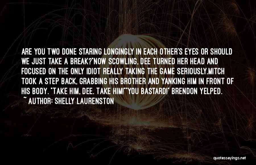 Shelly Laurenston Quotes: Are You Two Done Staring Longingly In Each Other's Eyes Or Should We Just Take A Break?now Scowling, Dee Turned