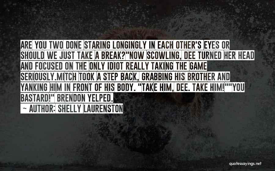 Shelly Laurenston Quotes: Are You Two Done Staring Longingly In Each Other's Eyes Or Should We Just Take A Break?now Scowling, Dee Turned