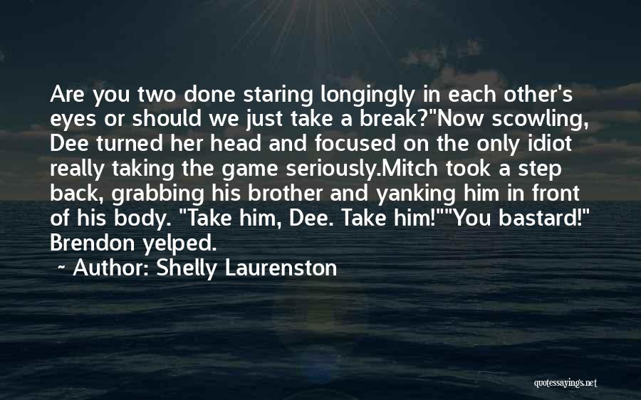 Shelly Laurenston Quotes: Are You Two Done Staring Longingly In Each Other's Eyes Or Should We Just Take A Break?now Scowling, Dee Turned