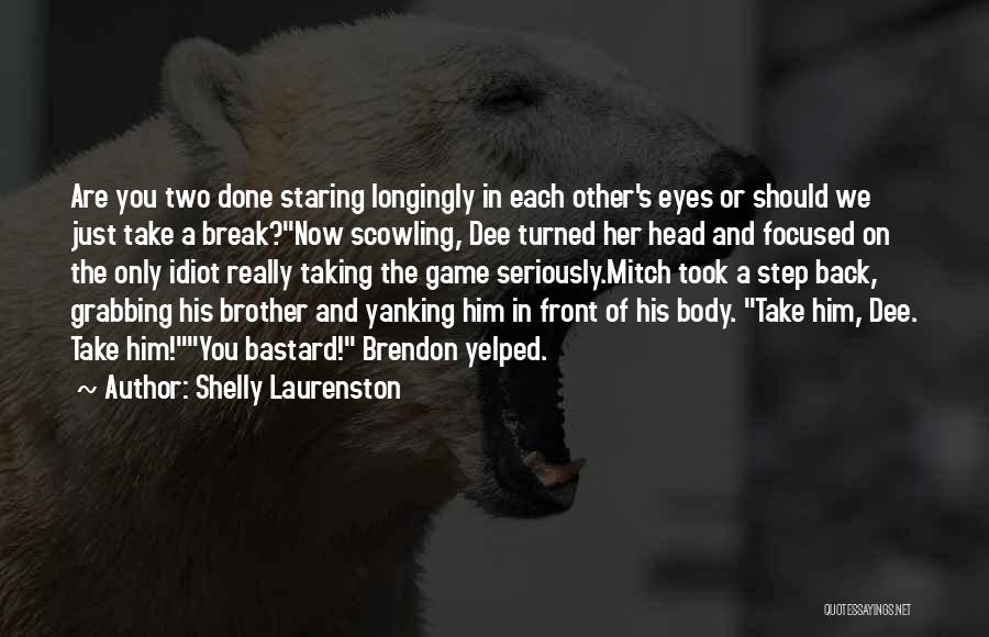 Shelly Laurenston Quotes: Are You Two Done Staring Longingly In Each Other's Eyes Or Should We Just Take A Break?now Scowling, Dee Turned