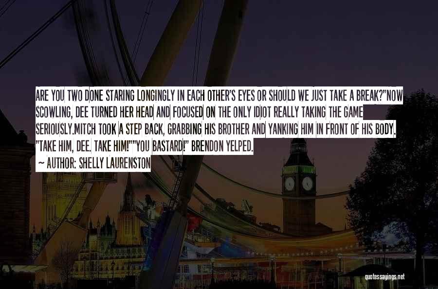 Shelly Laurenston Quotes: Are You Two Done Staring Longingly In Each Other's Eyes Or Should We Just Take A Break?now Scowling, Dee Turned