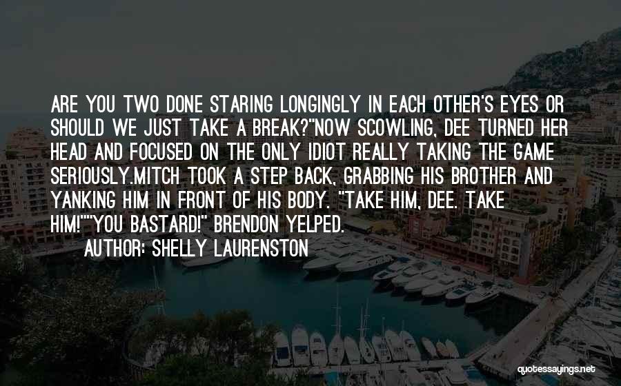 Shelly Laurenston Quotes: Are You Two Done Staring Longingly In Each Other's Eyes Or Should We Just Take A Break?now Scowling, Dee Turned