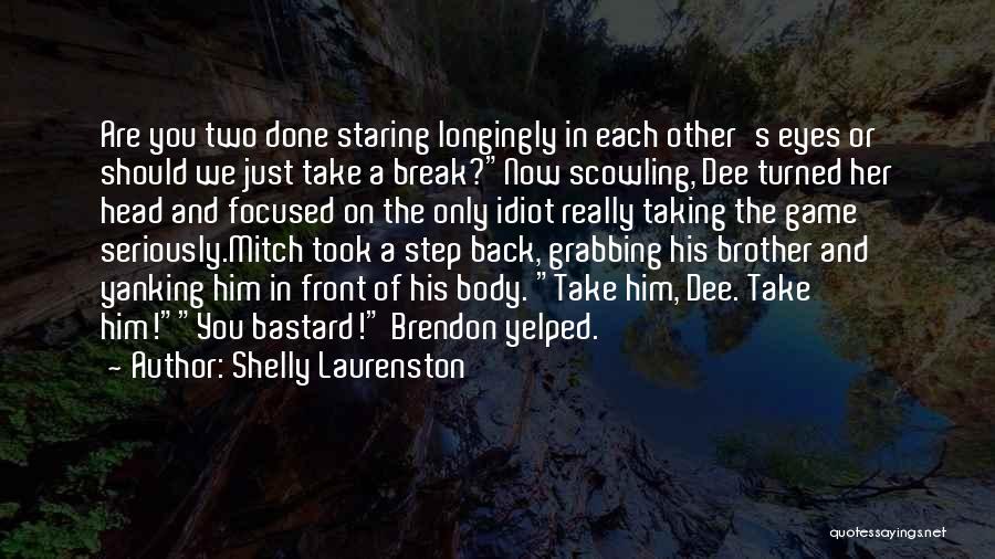 Shelly Laurenston Quotes: Are You Two Done Staring Longingly In Each Other's Eyes Or Should We Just Take A Break?now Scowling, Dee Turned